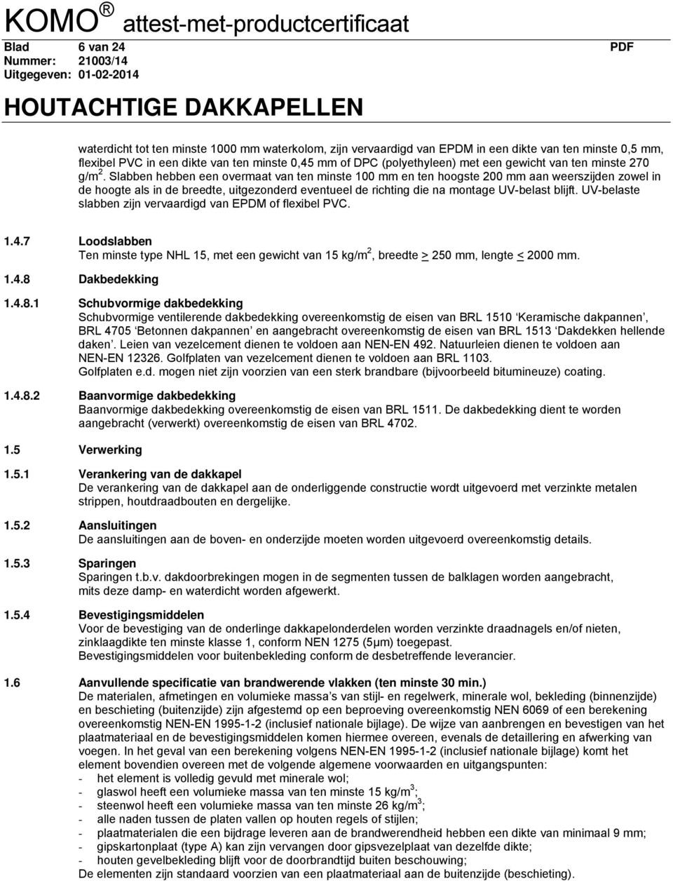 Slabben hebben een overmaat van ten minste 100 mm en ten hoogste 200 mm aan weerszijden zowel in de hoogte als in de breedte, uitgezonderd eventueel de richting die na montage UV-belast blijft.