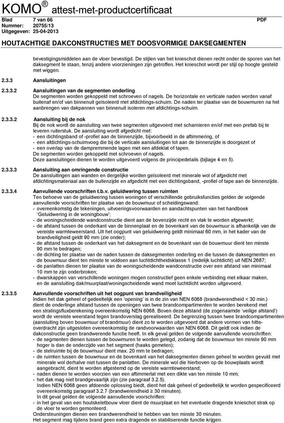 De horizontale en verticale naden worden vanaf buitenaf en/of van binnenuit geïsoleerd met afdichtings-schuim.