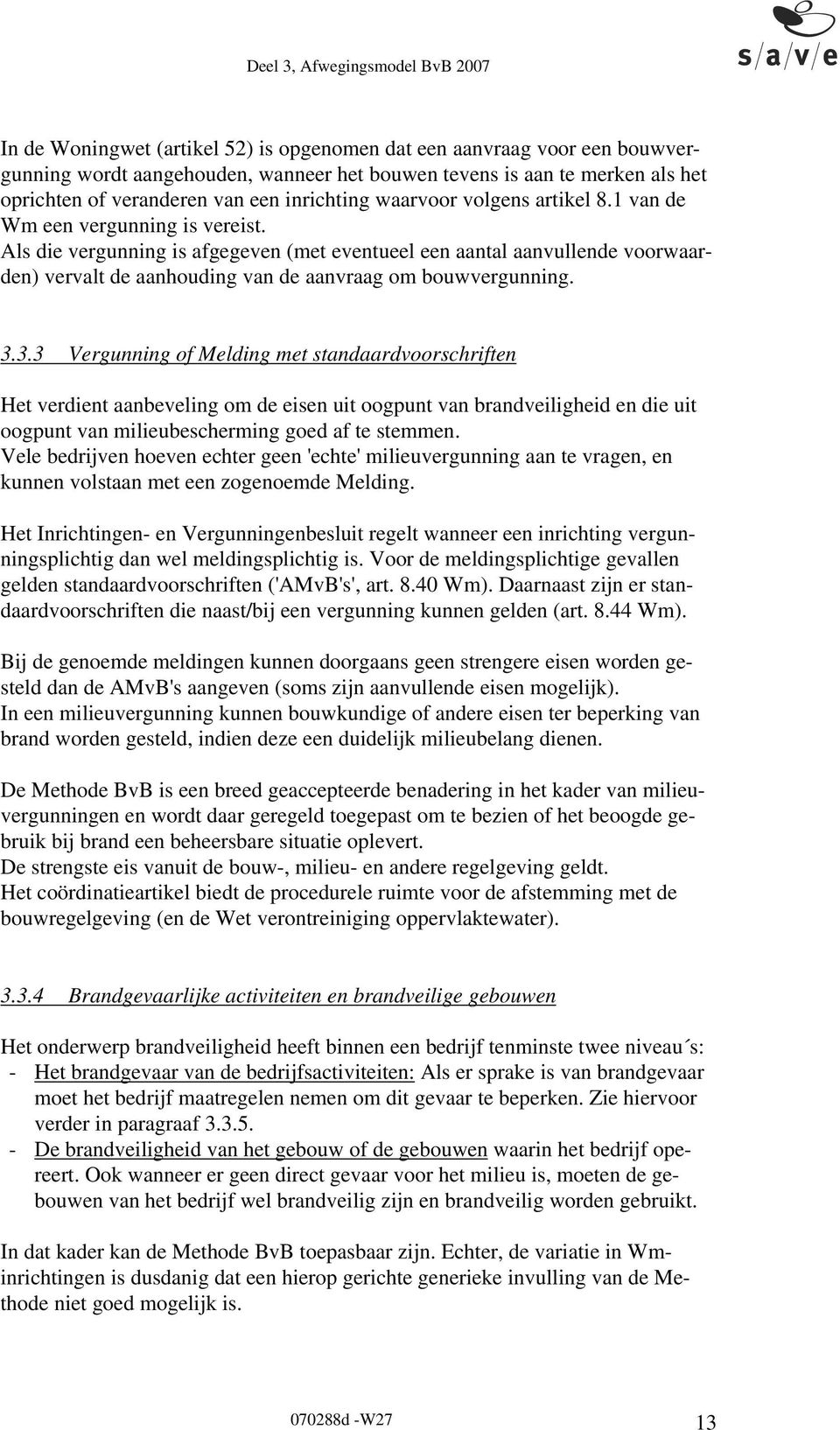 Als die vergunning is afgegeven (met eventueel een aantal aanvullende voorwaarden) vervalt de aanhouding van de aanvraag om bouwvergunning. 3.