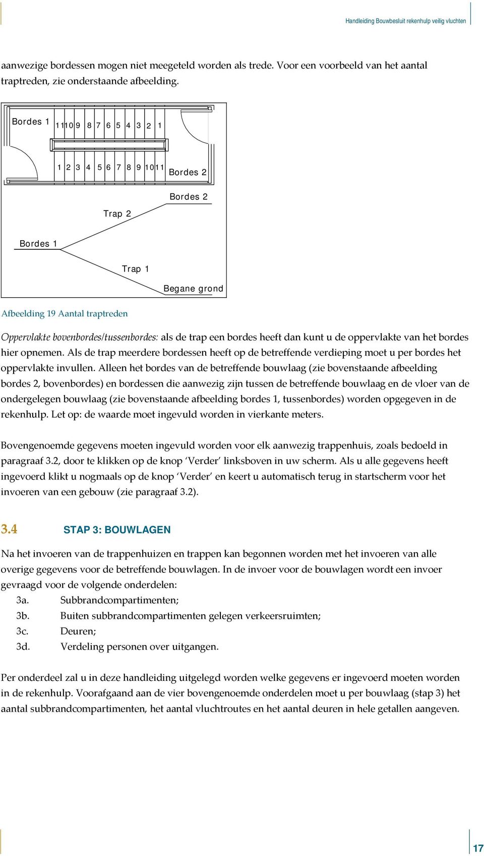 bordes heeft dan kunt u de oppervlakte van het bordes hier opnemen. Als de trap meerdere bordessen heeft op de betreffende verdieping moet u per bordes het oppervlakte invullen.