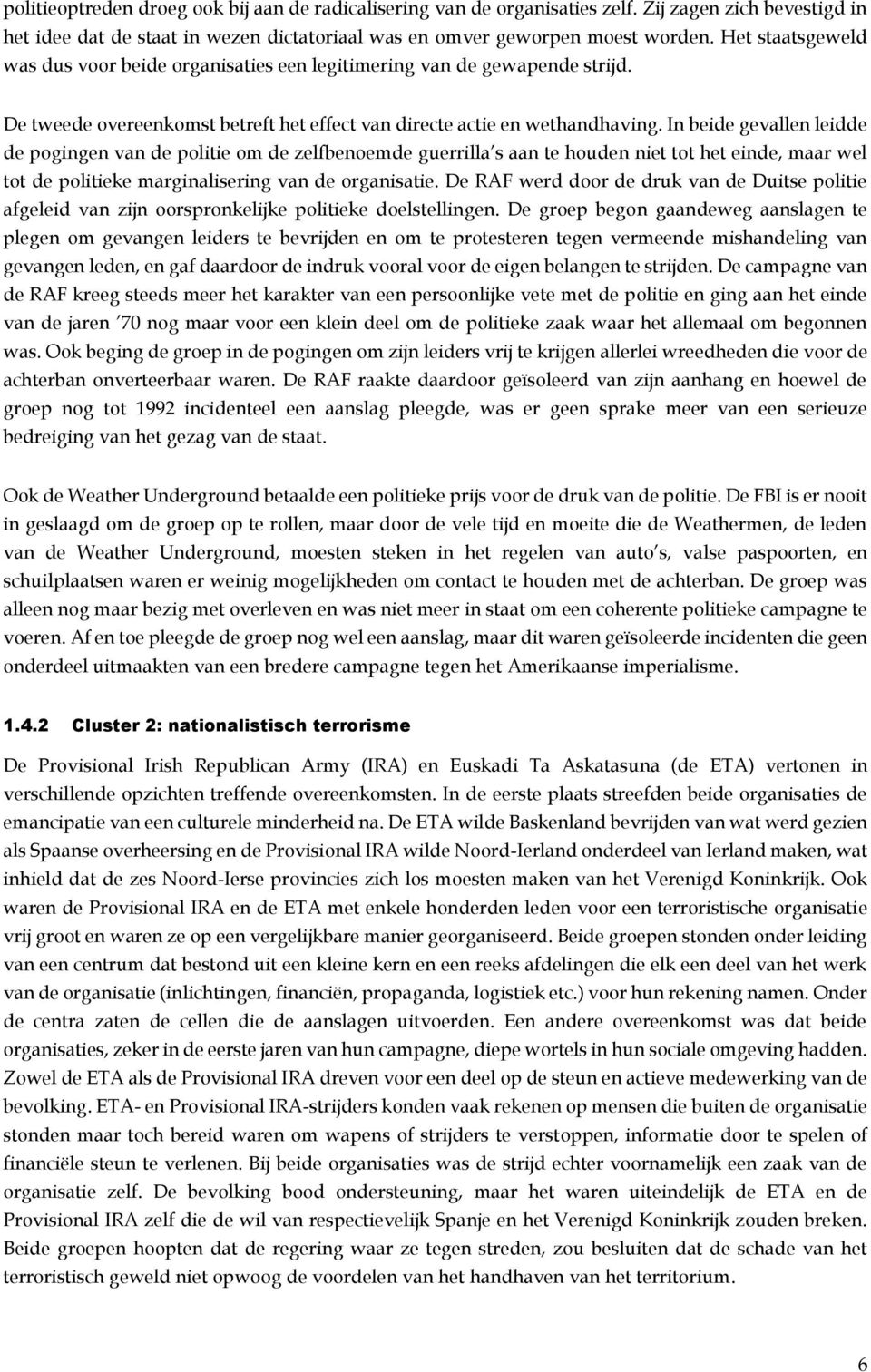 In beide gevallen leidde de pogingen van de politie om de zelfbenoemde guerrilla s aan te houden niet tot het einde, maar wel tot de politieke marginalisering van de organisatie.