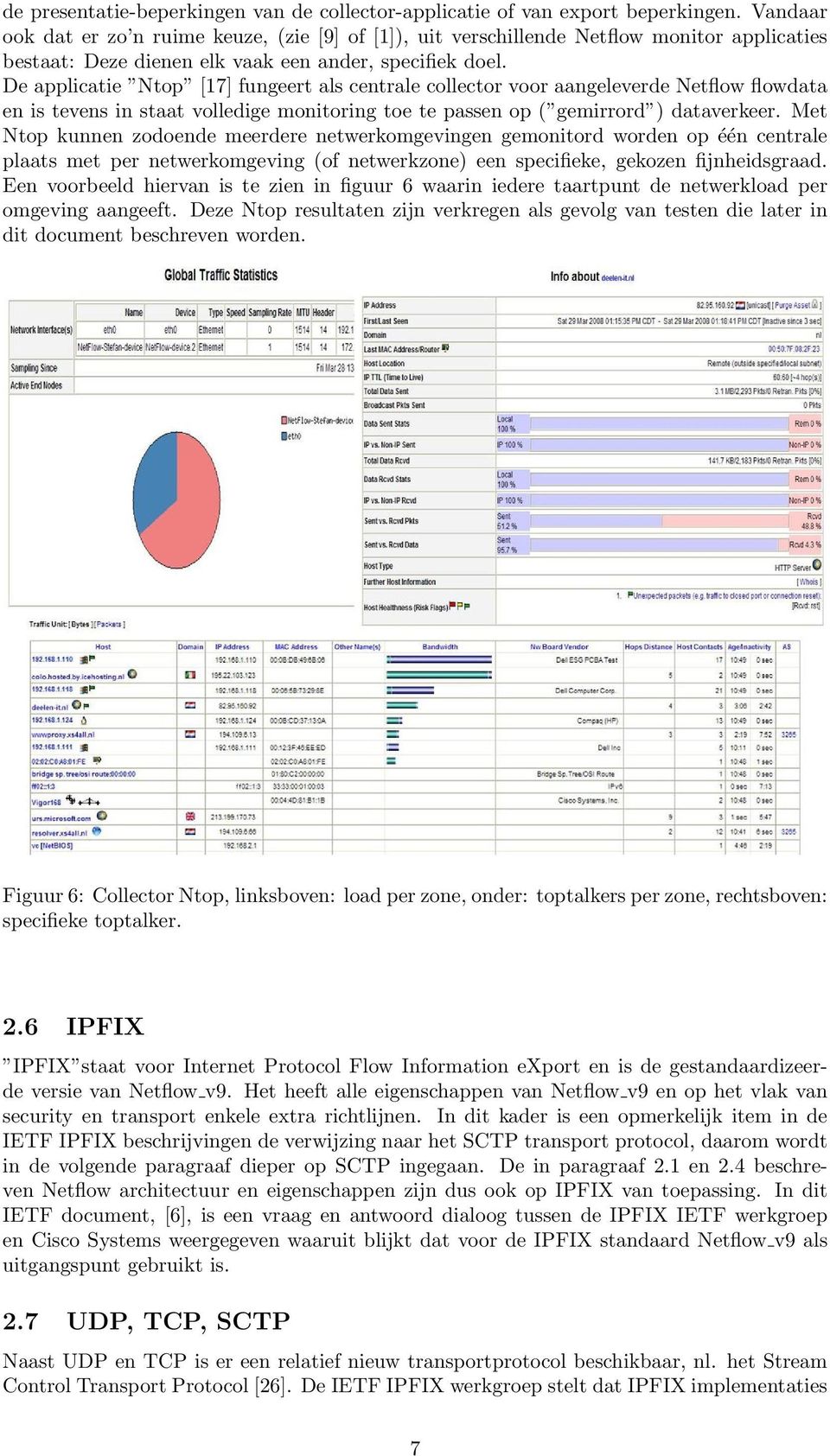 De applicatie Ntop [17] fungeert als centrale collector voor aangeleverde Netflow flowdata en is tevens in staat volledige monitoring toe te passen op ( gemirrord ) dataverkeer.