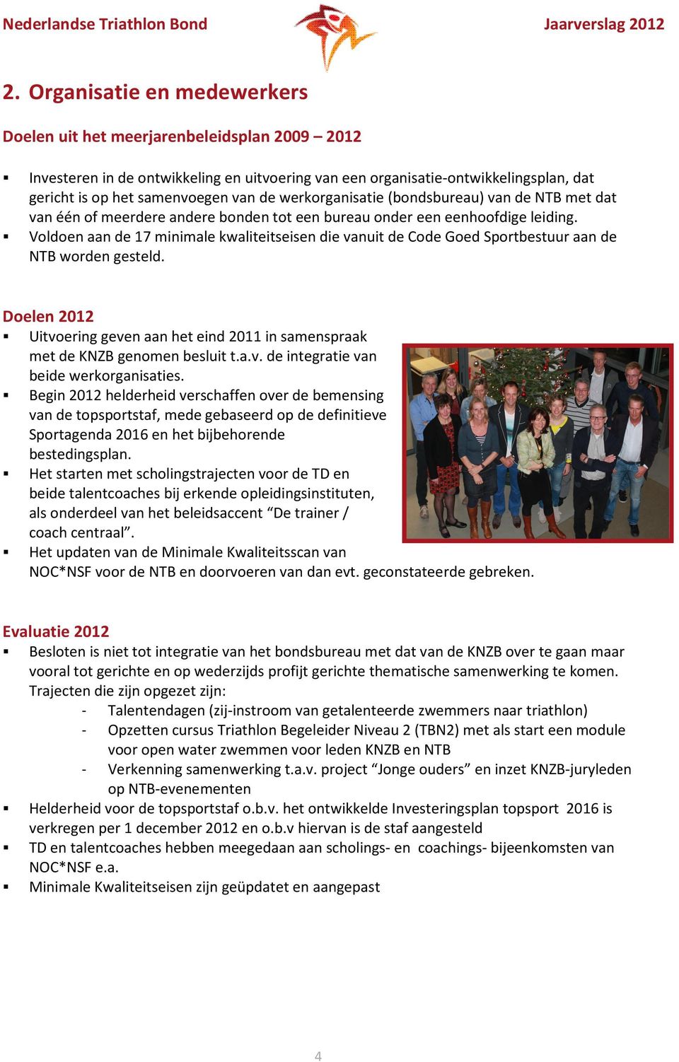 Voldoen aan de 17 minimale kwaliteitseisen die vanuit de Code Goed Sportbestuur aan de NTB worden gesteld. Doelen 2012 Uitvoering geven aan het eind 2011 in samenspraak met de KNZB genomen besluit t.