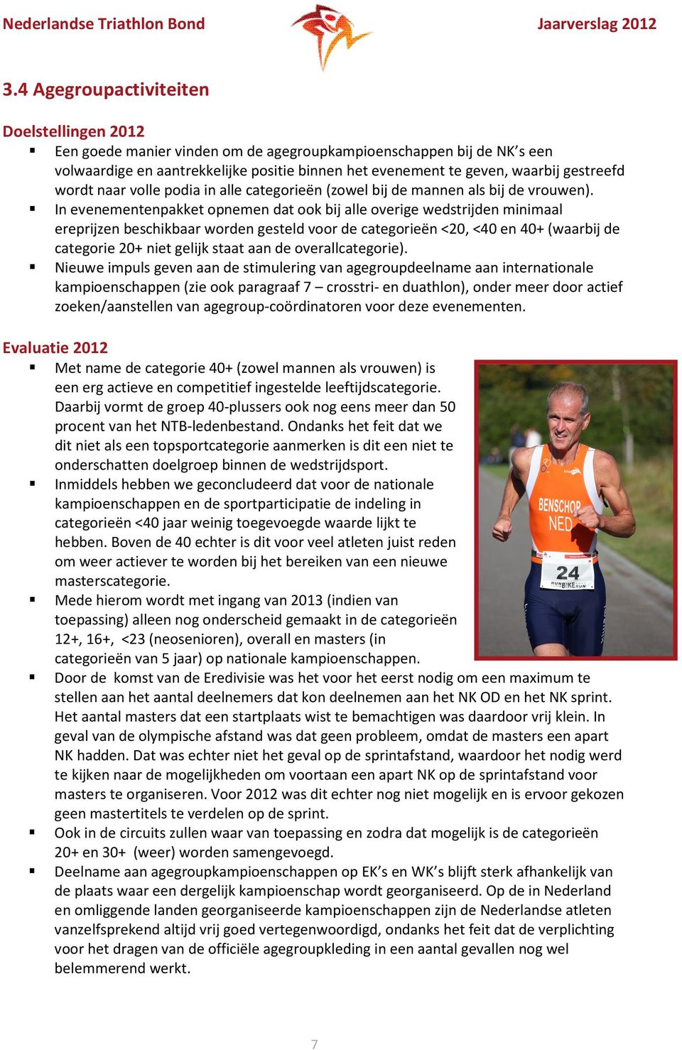 In evenementenpakket opnemen dat ook bij alle overige wedstrijden minimaal ereprijzen beschikbaar worden gesteld voor de categorieën <20, <40 en 40+ (waarbij de categorie 20+ niet gelijk staat aan de