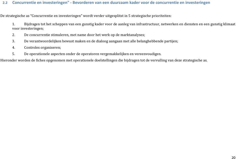 De concurrentie stimuleren, met name door het werk op de marktanalyses; 3. De verantwoordelijken bewust maken en de dialoog aangaan met alle belanghebbende partijen; 4. Controles organiseren; 5.