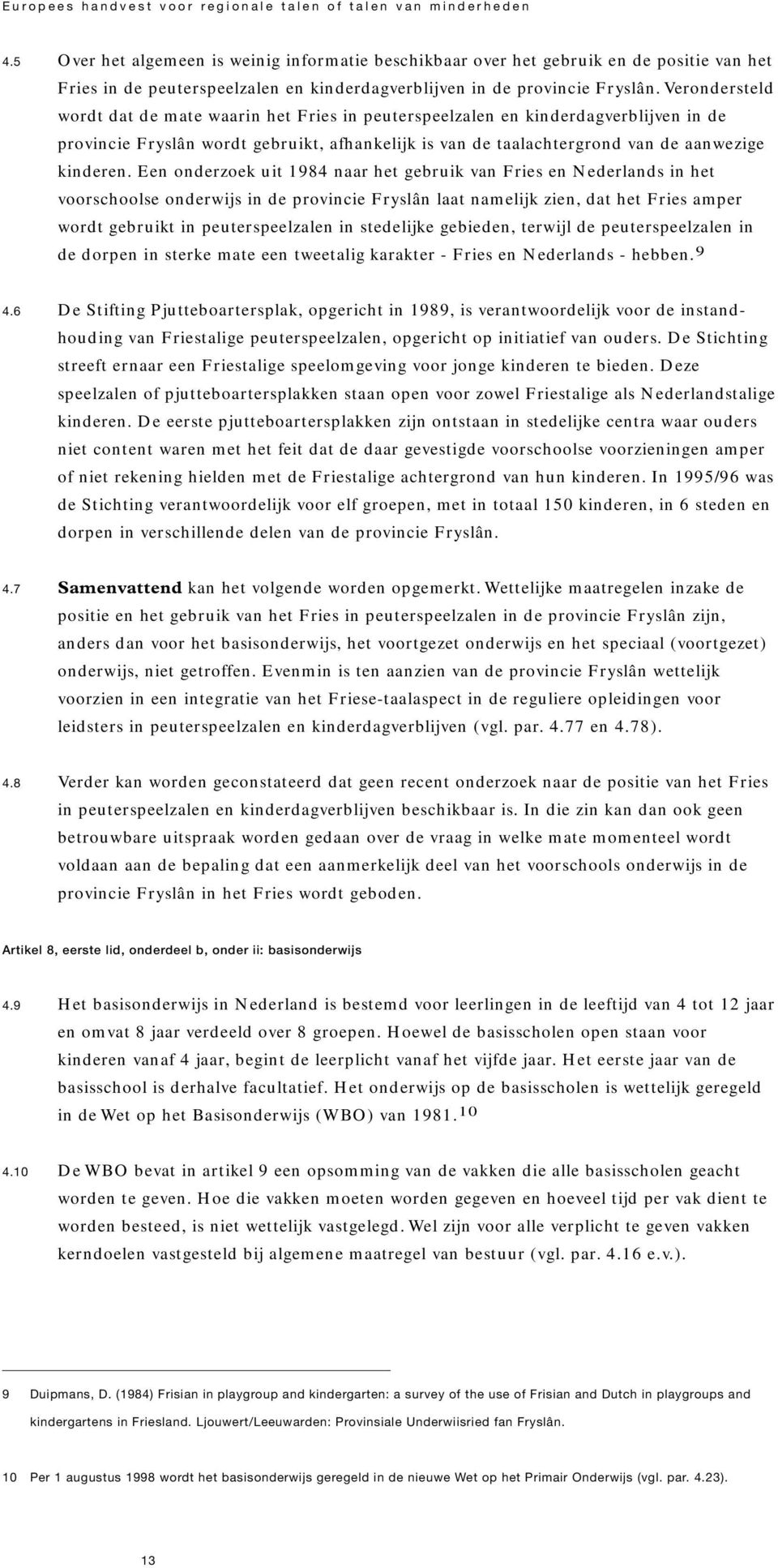 Een onderzoek uit 1984 naar het gebruik van Fries en Nederlands in het voorschoolse onderwijs in de provincie Fryslân laat namelijk zien, dat het Fries amper wordt gebruikt in peuterspeelzalen in