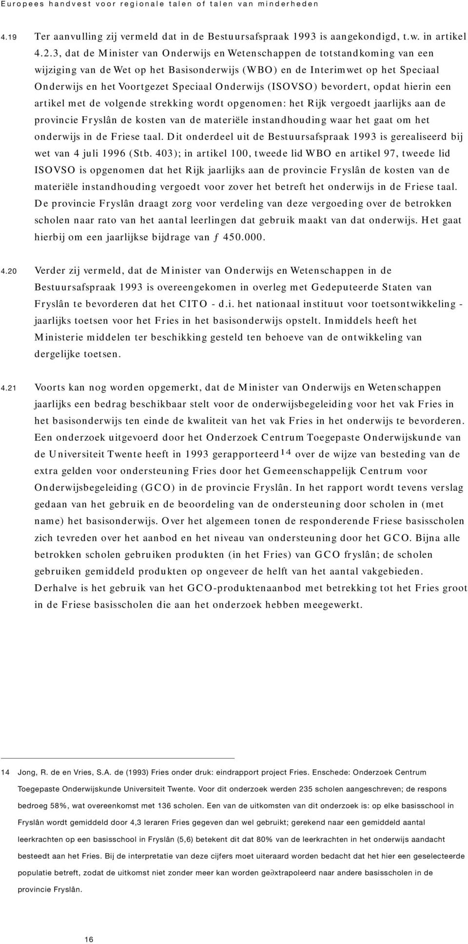 Onderwijs (ISOVSO) bevordert, opdat hierin een artikel met de volgende strekking wordt opgenomen: het Rijk vergoedt jaarlijks aan de provincie Fryslân de kosten van de materiële instandhouding waar