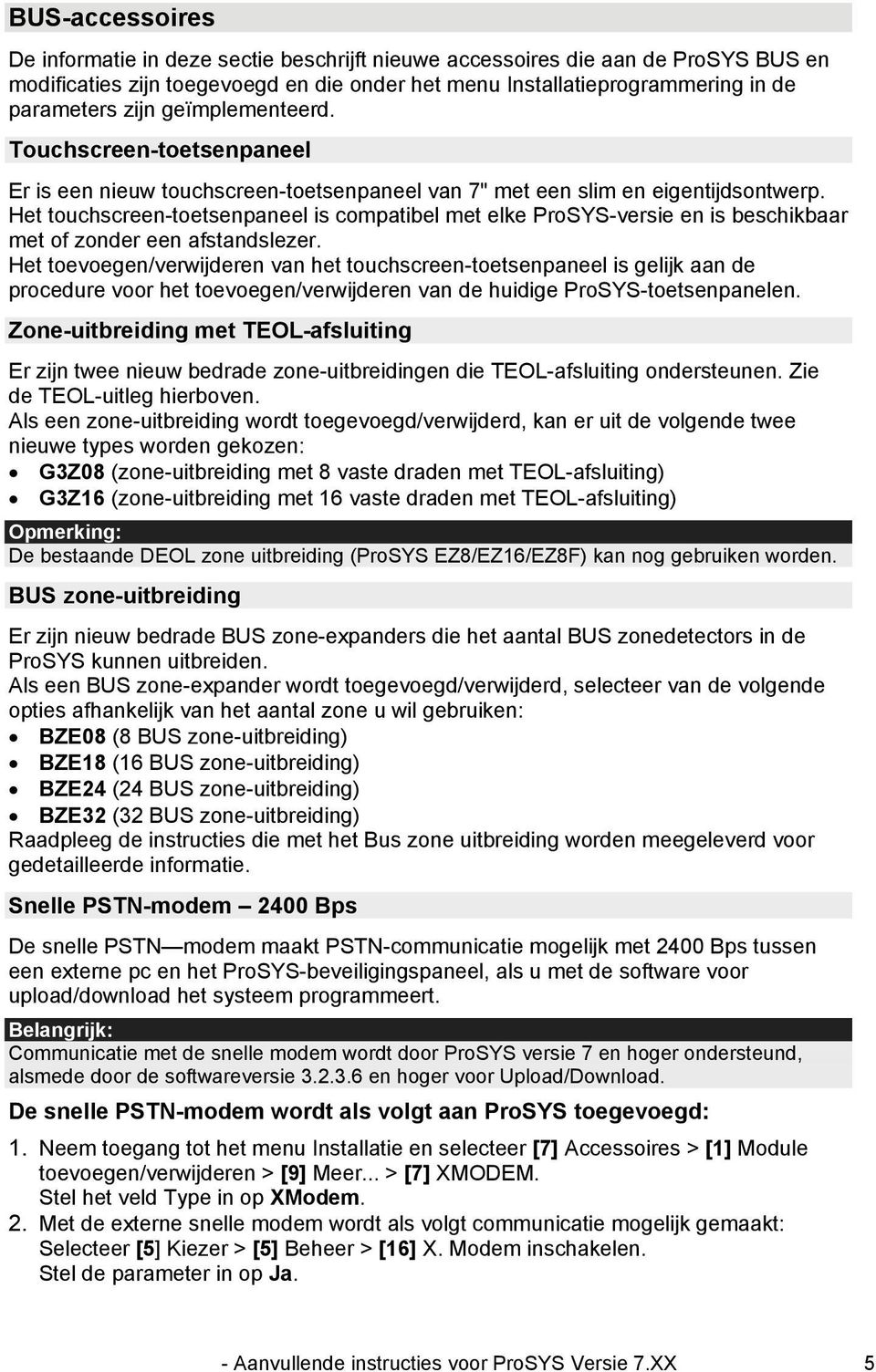 Het touchscreen-toetsenpaneel is compatibel met elke ProSYS-versie en is beschikbaar met of zonder een afstandslezer.