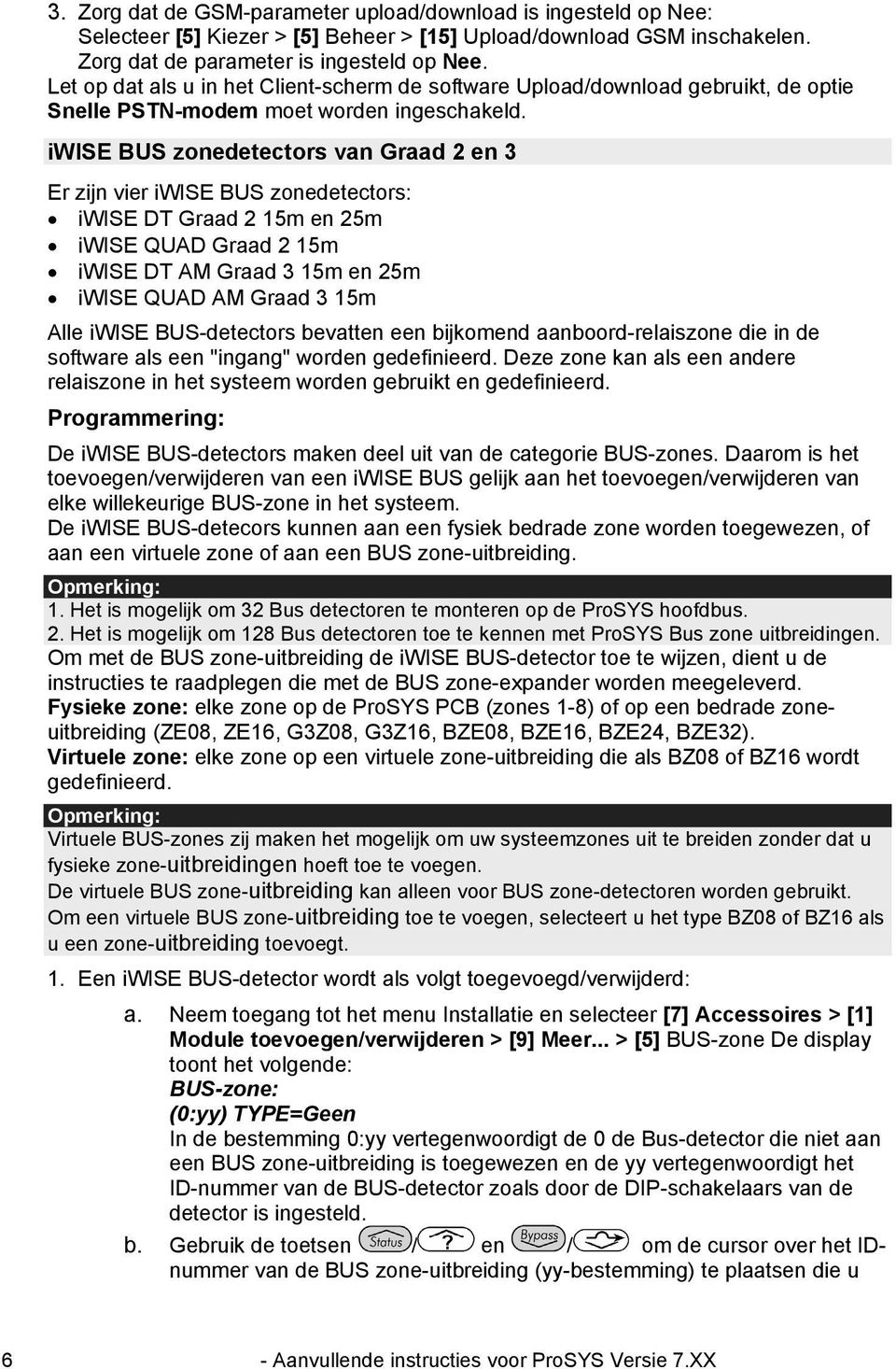 iwise BUS zonedetectors van Graad 2 en 3 Er zijn vier iwise BUS zonedetectors: iwise DT Graad 2 15m en 25m iwise QUAD Graad 2 15m iwise DT AM Graad 3 15m en 25m iwise QUAD AM Graad 3 15m Alle iwise