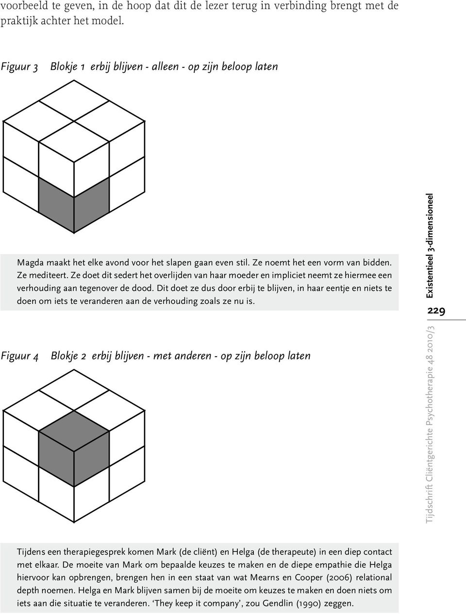 Ze doet dit sedert het overlijden van haar moeder en impliciet neemt ze hiermee een verhouding aan tegenover de dood.