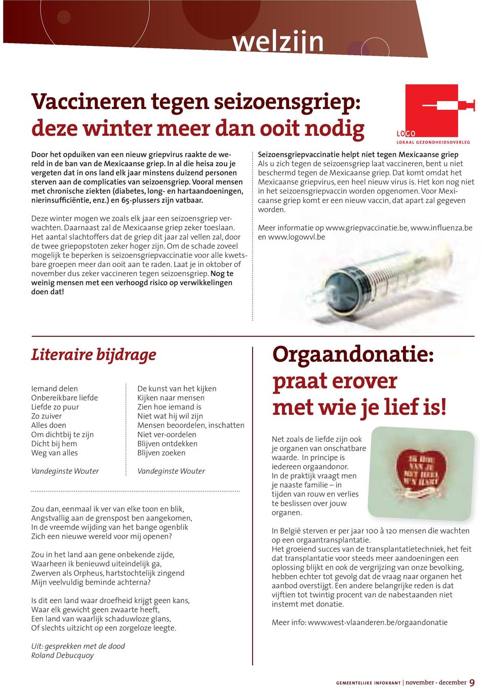 Vooral mensen met chronische ziekten (diabetes, long- en hartaandoeningen, nierinsufficiëntie, enz.) en 65-plussers zijn vatbaar. Deze winter mogen we zoals elk jaar een seizoensgriep verwachten.