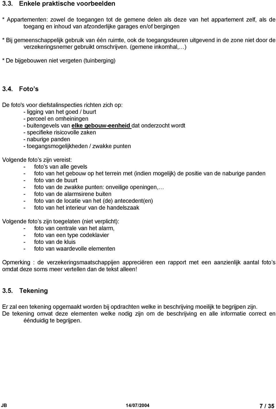 (gemene inkomhal, ) * De bijgebouwen niet vergeten (tuinberging) 3.4.