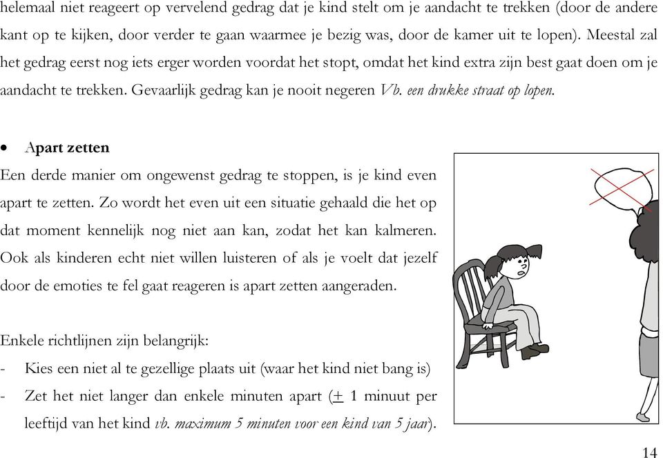 een drukke straat op lopen. Apart zetten Een derde manier om ongewenst gedrag te stoppen, is je kind even apart te zetten.