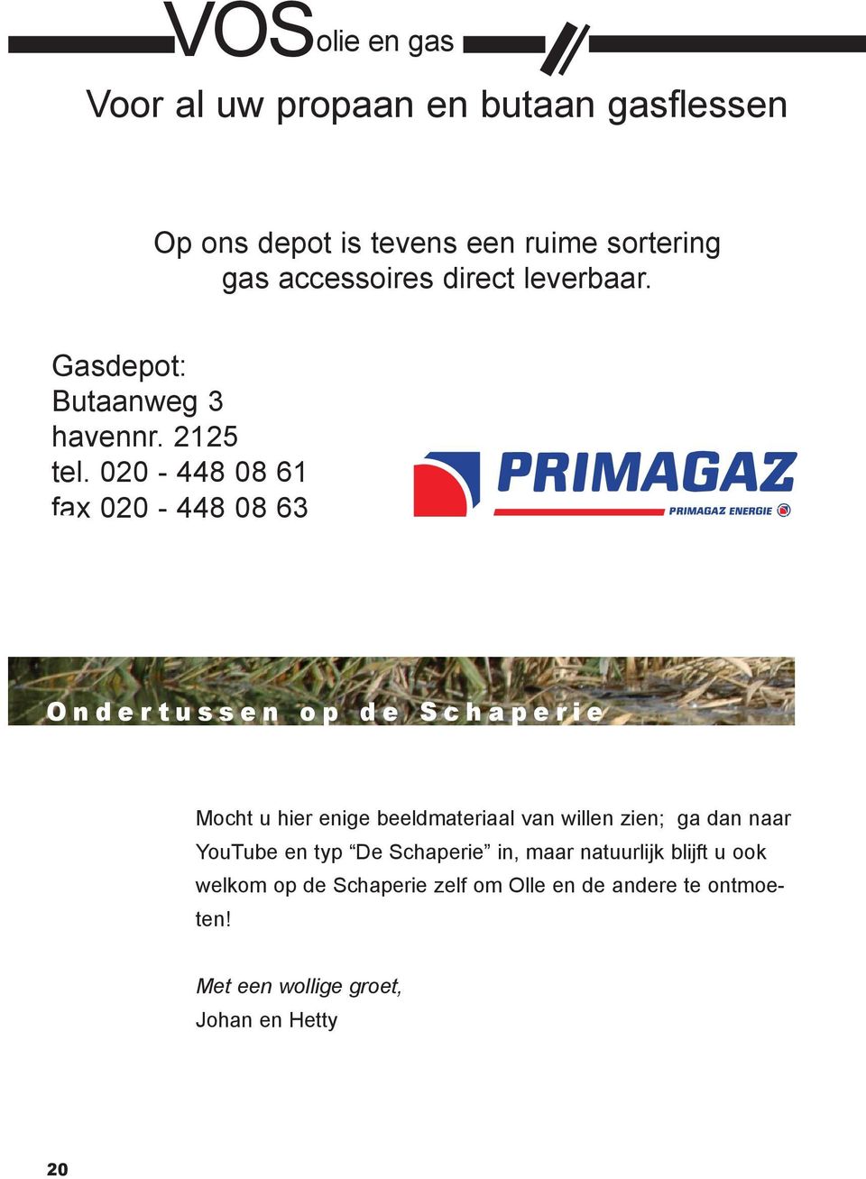 020-448 08 61 fax 020-448 08 63 Ondertussen op de Schaperie Mocht u hier enige beeldmateriaal van willen zien; ga