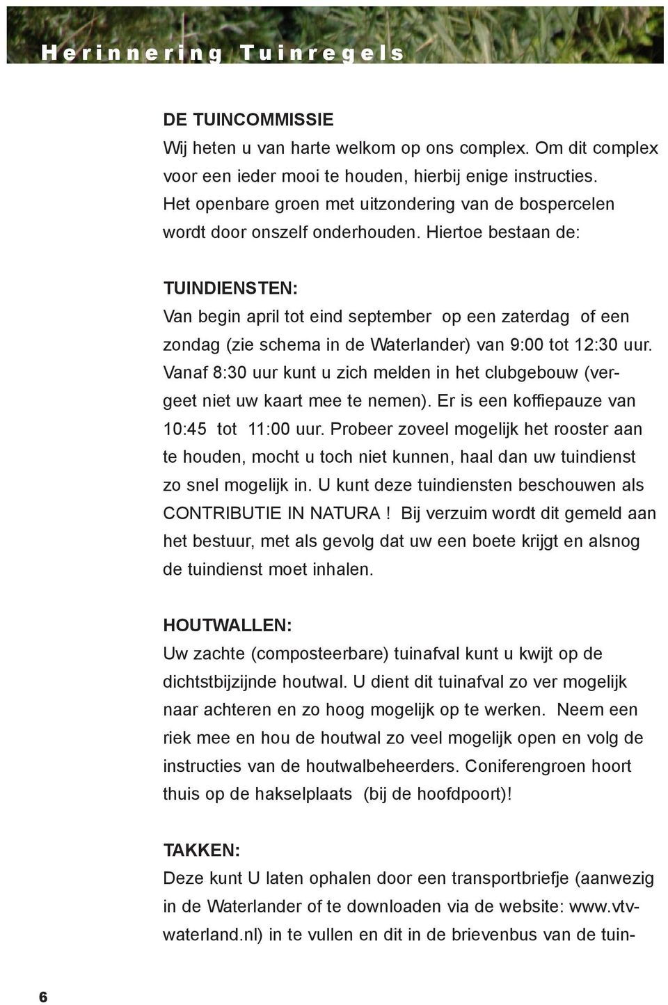 Hiertoe bestaan de: TUINDIENSTEN: Van begin april tot eind september op een zaterdag of een zondag (zie schema in de Waterlander) van 9:00 tot 12:30 uur.