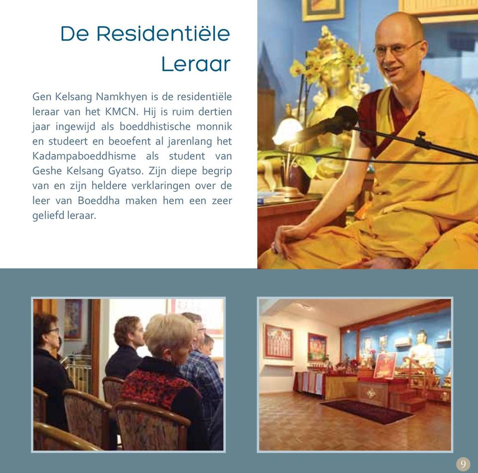 jarenlang het Kadampaboeddhisme als student van Geshe Kelsang Gyatso.