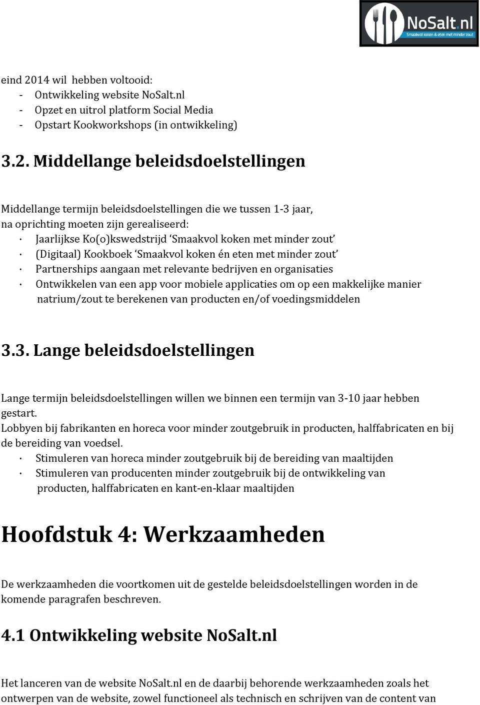 Middellange beleidsdoelstellingen Middellange termijn beleidsdoelstellingen die we tussen 1-3 jaar, na oprichting moeten zijn gerealiseerd: Jaarlijkse Ko(o)kswedstrijd Smaakvol koken met minder zout