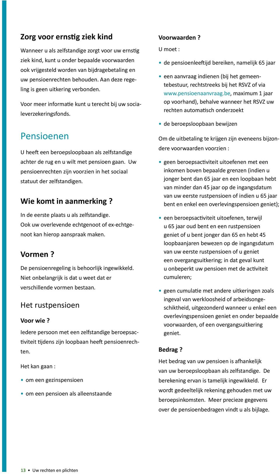 Pensioenen U heeft een beroepsloopbaan als zelfstandige achter de rug en u wilt met pensioen gaan. Uw pensioenrechten zijn voorzien in het sociaal statuut der zelfstandigen. Wie komt in aanmerking?