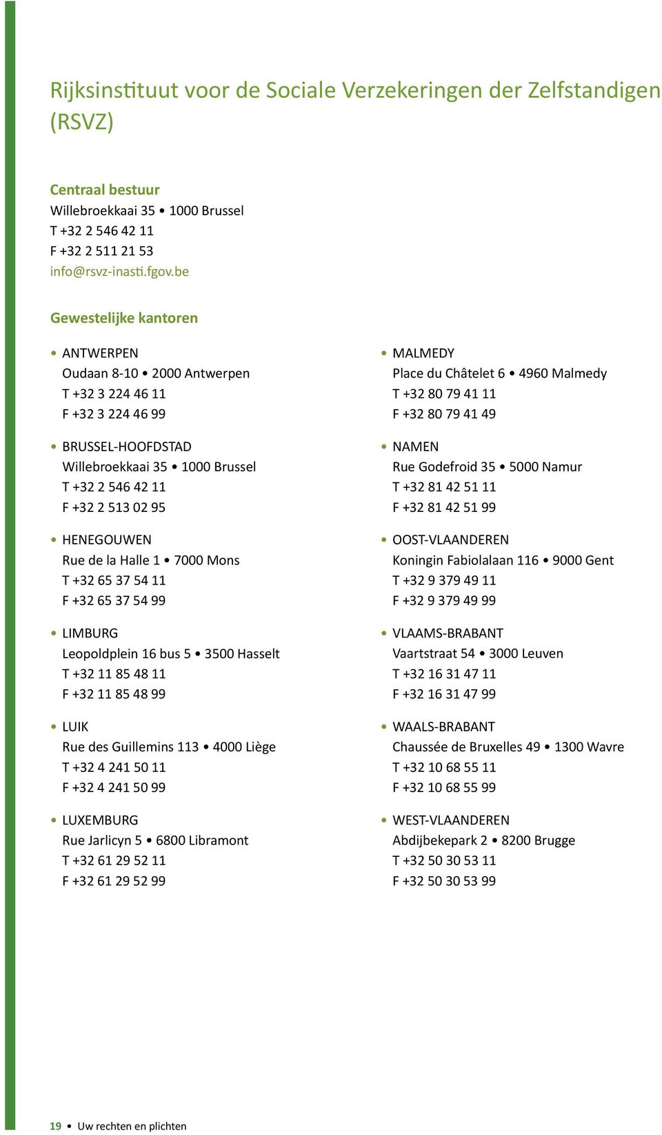 de la Halle 1 7000 Mons T +32 65 37 54 11 F +32 65 37 54 99 LIMBURG Leopoldplein 16 bus 5 3500 Hasselt T +32 11 85 48 11 F +32 11 85 48 99 LUIK Rue des Guillemins 113 4000 Liège T +32 4 241 50 11 F