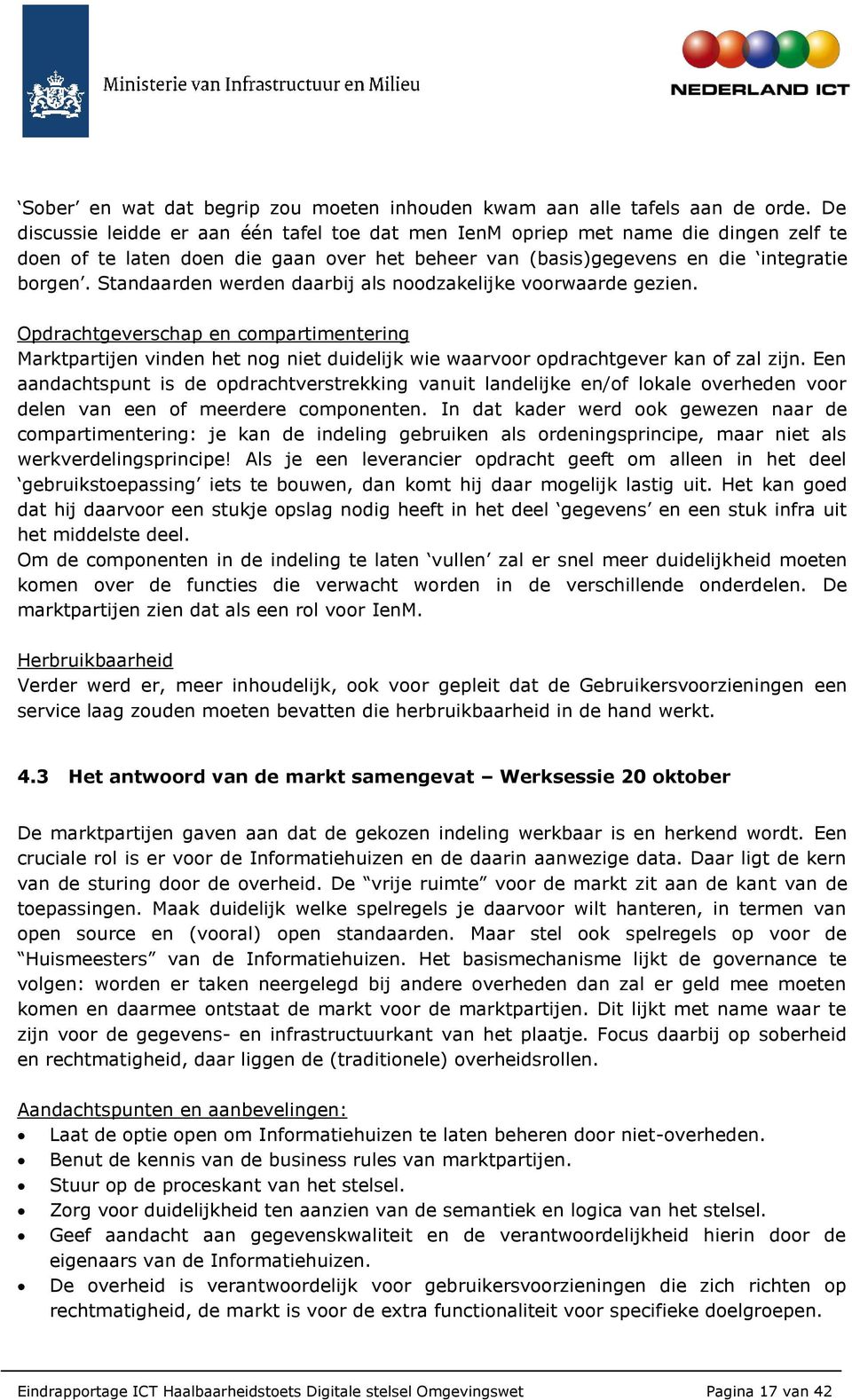 Standaarden werden daarbij als noodzakelijke voorwaarde gezien. Opdrachtgeverschap en compartimentering Marktpartijen vinden het nog niet duidelijk wie waarvoor opdrachtgever kan of zal zijn.