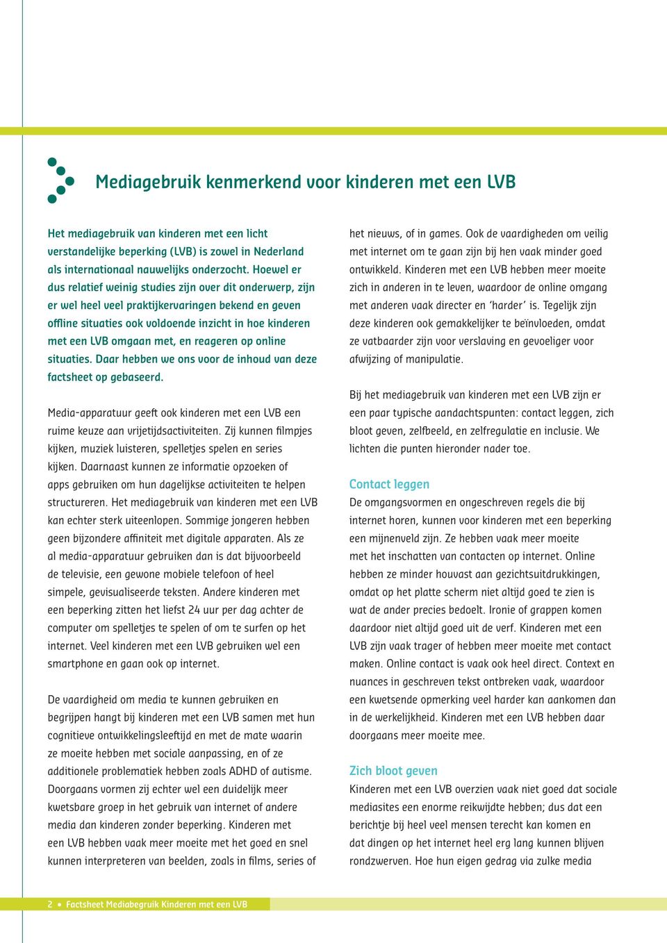 en reageren op online situaties. Daar hebben we ons voor de inhoud van deze factsheet op gebaseerd. Media-apparatuur geeft ook kinderen met een LVB een ruime keuze aan vrijetijdsactiviteiten.