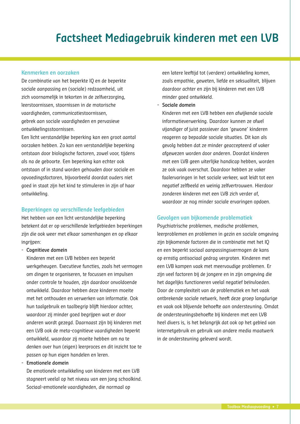 Een licht verstandelijke beperking kan een groot aantal oorzaken hebben. Zo kan een verstandelijke beperking ontstaan door biologische factoren, zowel voor, tijdens als na de geboorte.