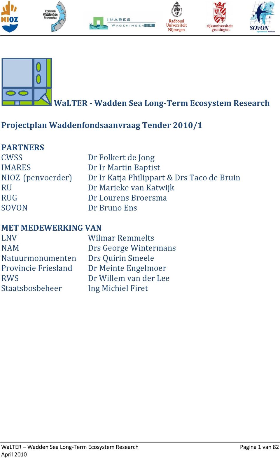 Dr Bruno Ens MET MEDEWERKING VAN LNV Wilmar Remmelts NAM Drs George Wintermans Natuurmonumenten Drs Quirin Smeele Provincie Friesland Dr