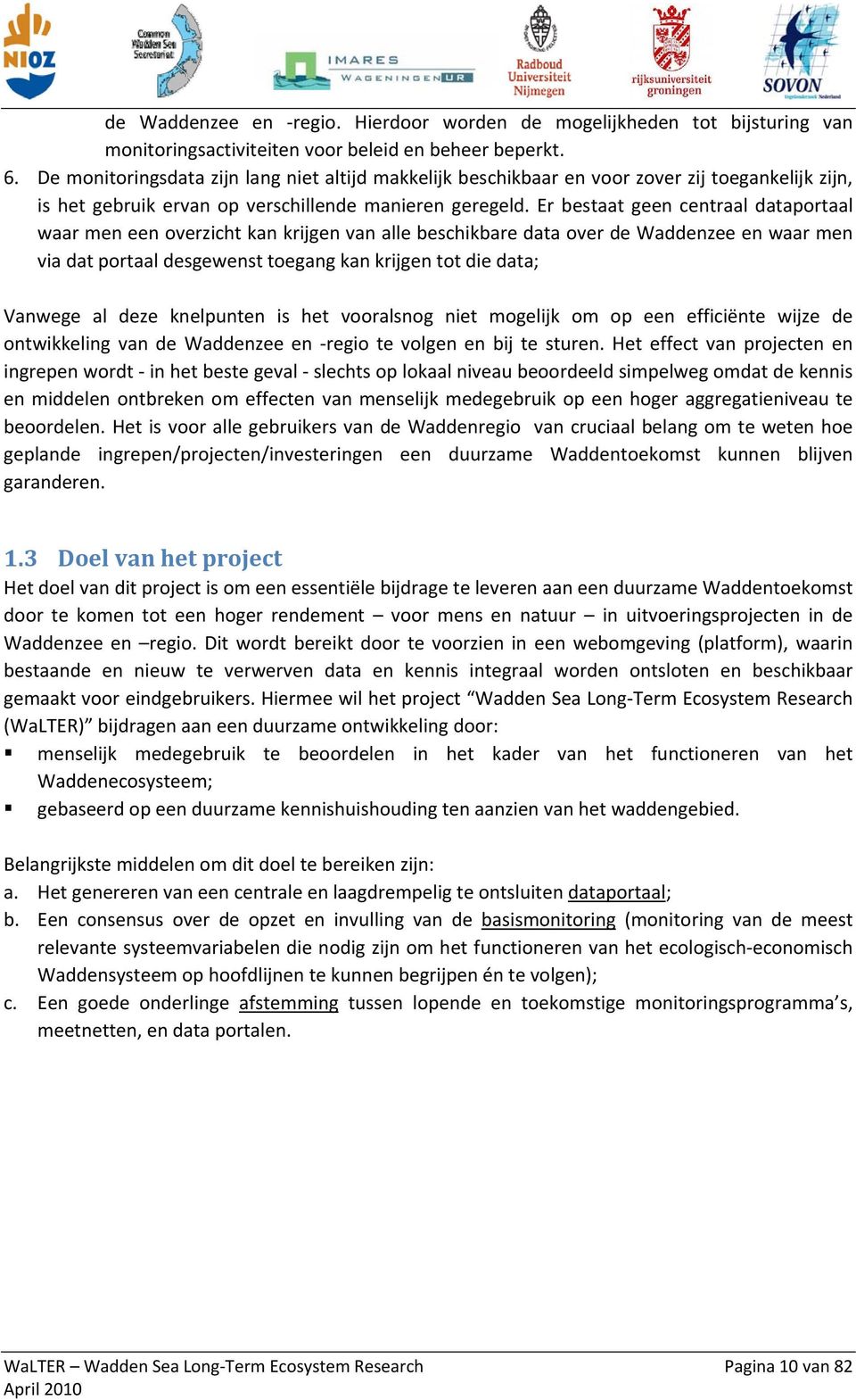 Er bestaat geen centraal dataportaal waar men een overzicht kan krijgen van alle beschikbare data over de Waddenzee en waar men via dat portaal desgewenst toegang kan krijgen tot die data; Vanwege al