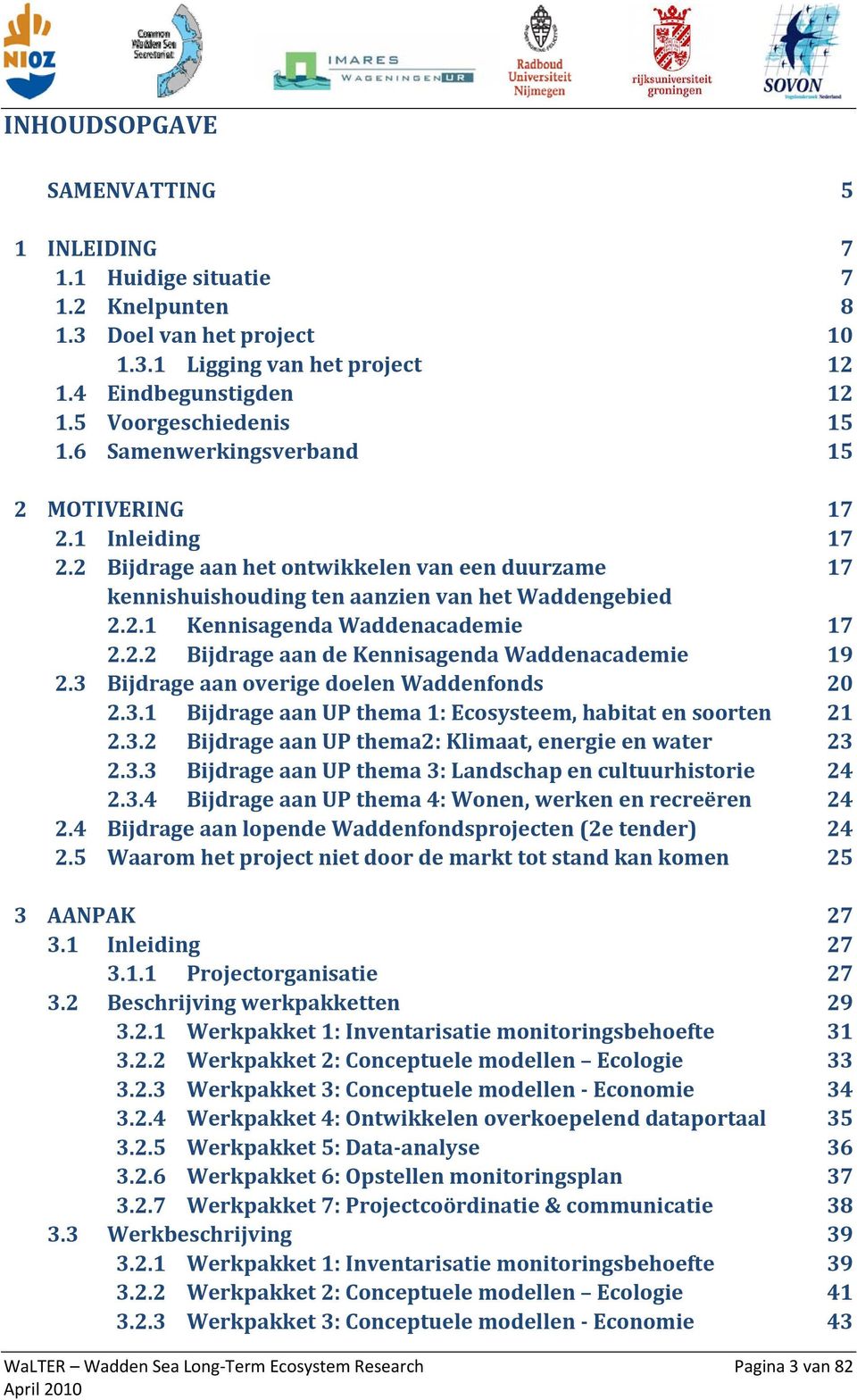 2.2 Bijdrage aan de Kennisagenda Waddenacademie 19 2.3 Bijdrage aan overige doelen Waddenfonds 20 2.3.1 Bijdrage aan UP thema 1: Ecosysteem, habitat en soorten 21 2.3.2 Bijdrage aan UP thema2: Klimaat, energie en water 23 2.