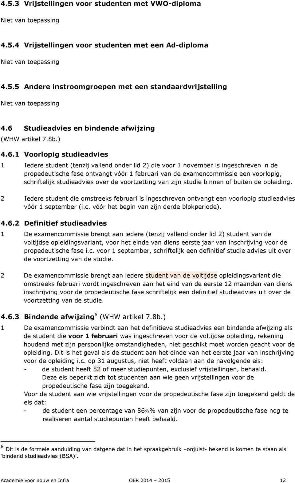 ontvangt vóór 1 februari van de examencommissie een voorlopig, schriftelijk studieadvies over de voortzetting van zijn studie binnen of buiten de opleiding.