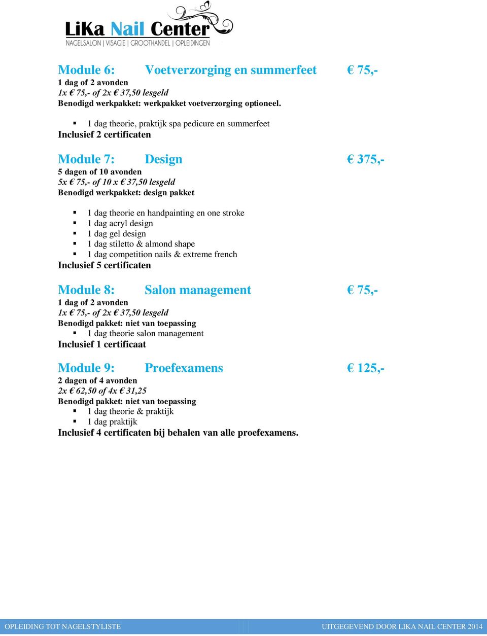 en handpainting en one stroke 1 dag acryl design 1 dag gel design 1 dag stiletto & almond shape 1 dag competition nails & extreme french Inclusief 5 certificaten Module 8: Salon management 75,- 1 dag