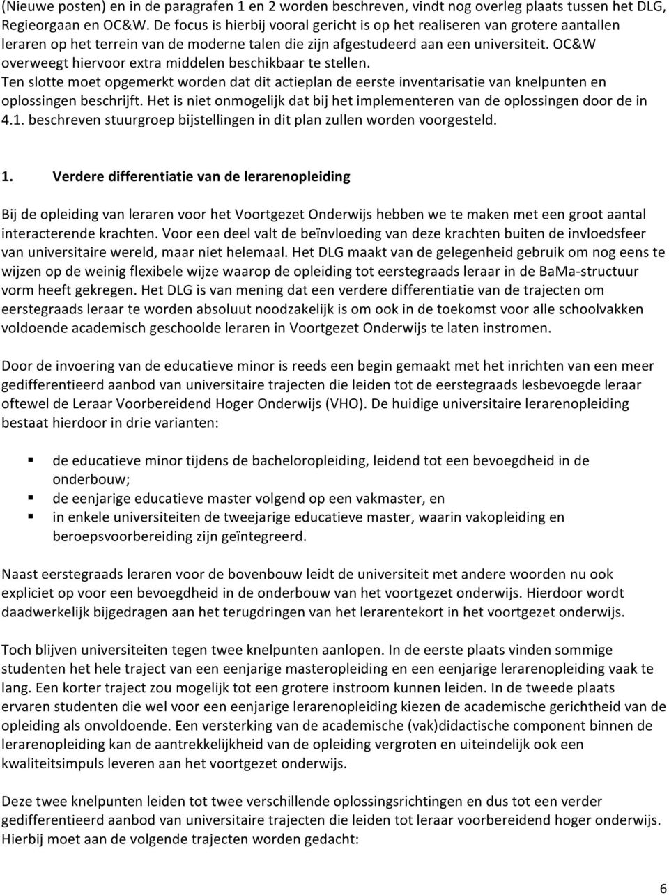 OC&W overweegt hiervoor extra middelen beschikbaar te stellen. Ten slotte moet opgemerkt worden dat dit actieplan de eerste inventarisatie van knelpunten en oplossingen beschrijft.