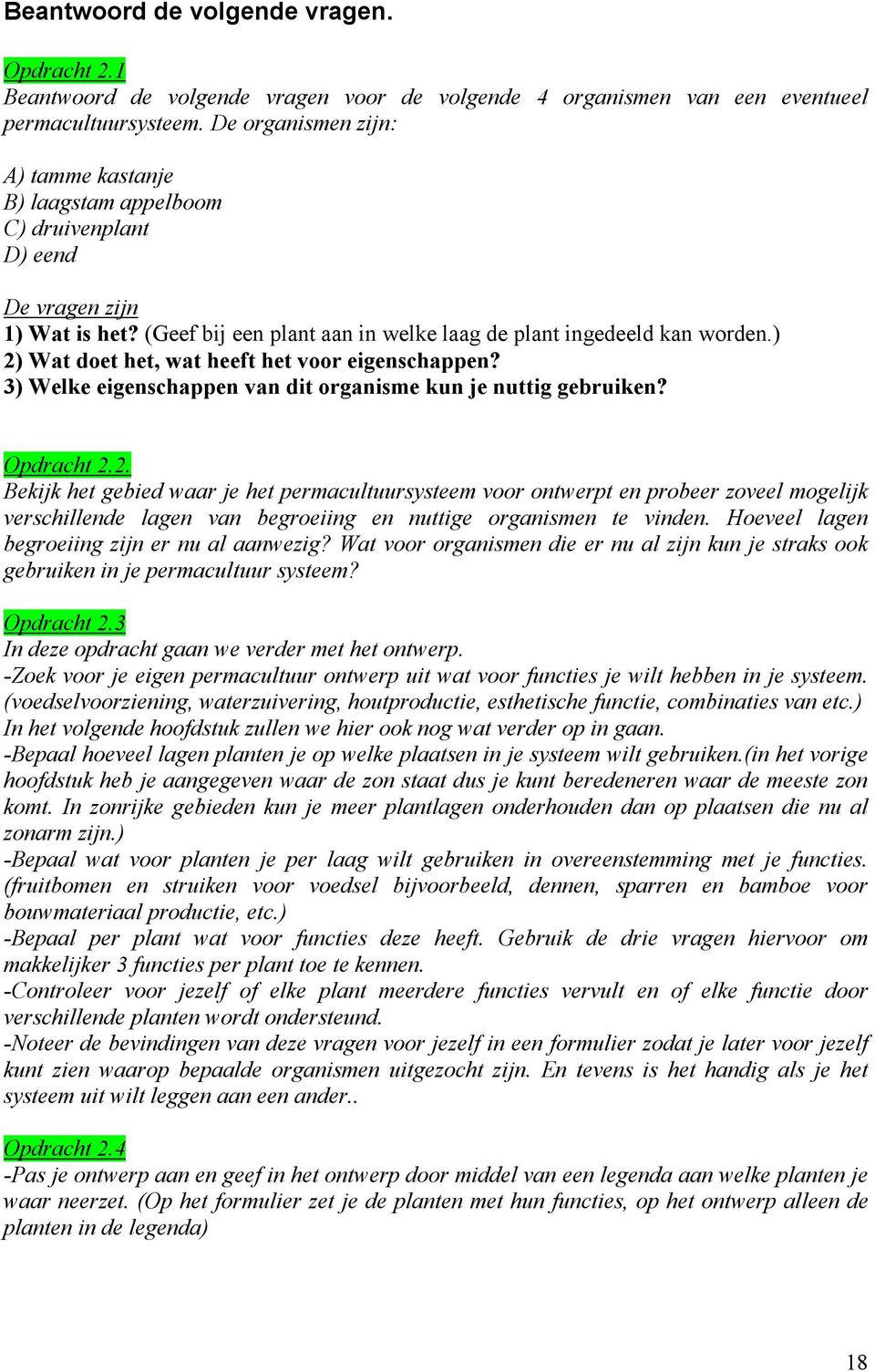 ) 2) Wat doet het, wat heeft het voor eigenschappen? 3) Welke eigenschappen van dit organisme kun je nuttig gebruiken? Opdracht 2.2. Bekijk het gebied waar je het permacultuursysteem voor ontwerpt en probeer zoveel mogelijk verschillende lagen van begroeiing en nuttige organismen te vinden.