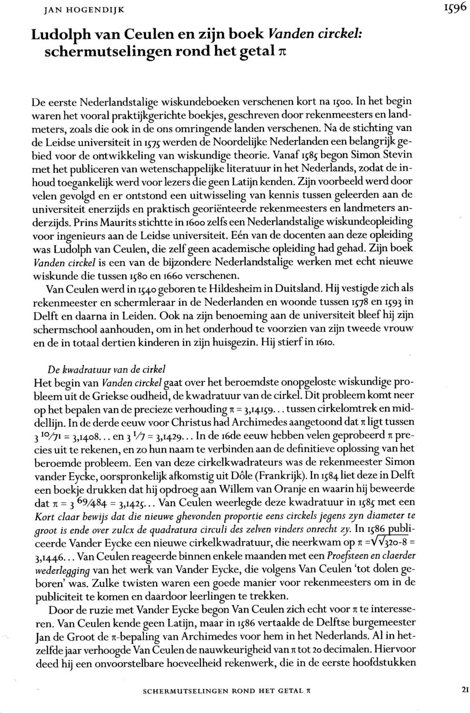 Na de stichting van de Leidse universiteit in 1575 werden de Noordelijke Nederlanden een belangrtjk g.- bied voor de orrtwikkeling van wiskundige theorie.