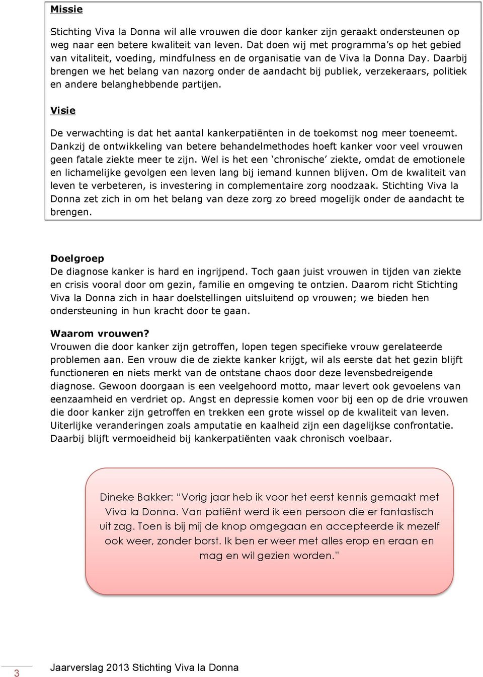 Daarbij brengen we het belang van nazorg onder de aandacht bij publiek, verzekeraars, politiek en andere belanghebbende partijen.