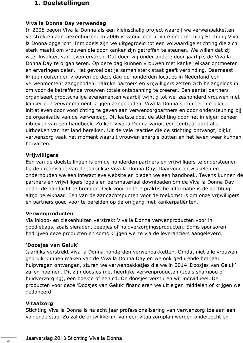 Inmiddels zijn we uitgegroeid tot een volwaardige stichting die zich sterk maakt om vrouwen die door kanker zijn getroffen te steunen. We willen dat zij weer kwaliteit van leven ervaren.