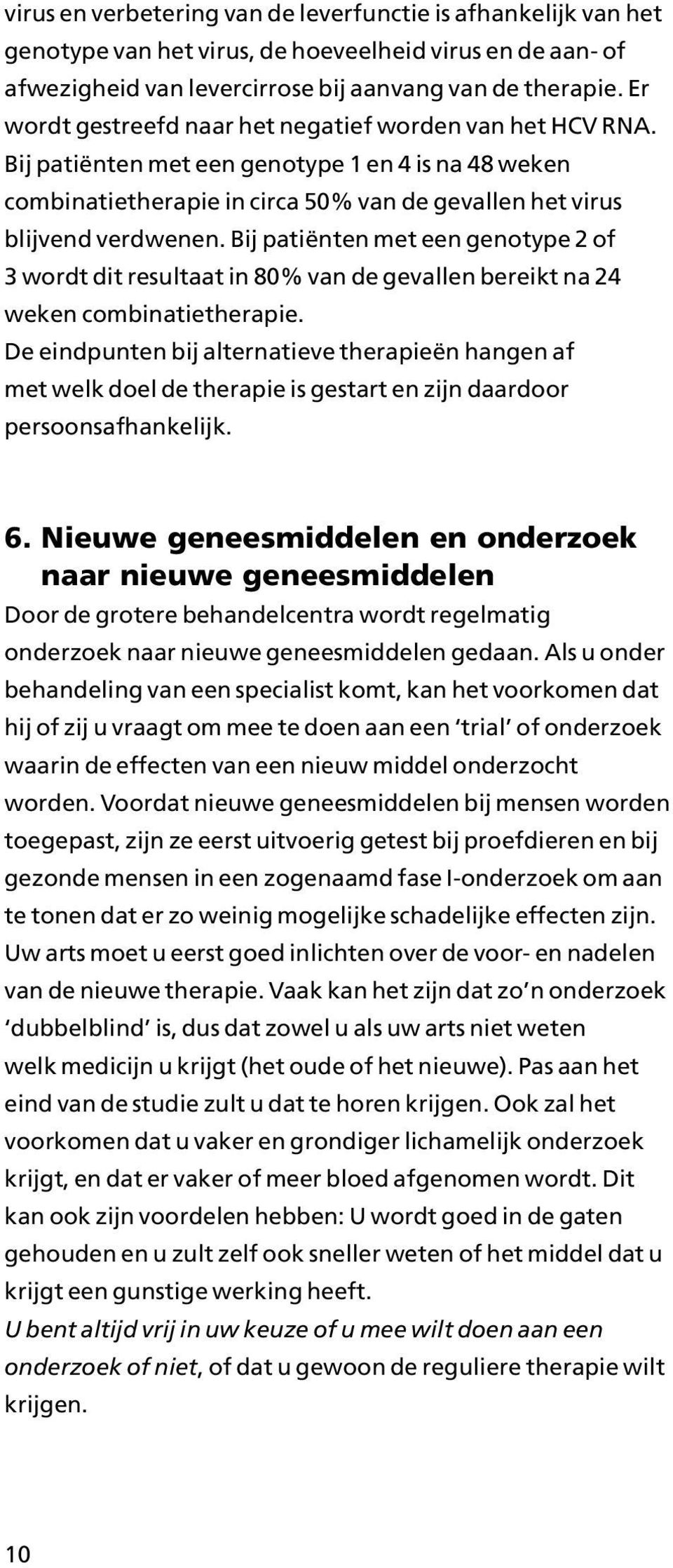 Bij patiënten met een genotype 2 of 3 wordt dit resultaat in 80% van de gevallen bereikt na 24 weken combinatietherapie.