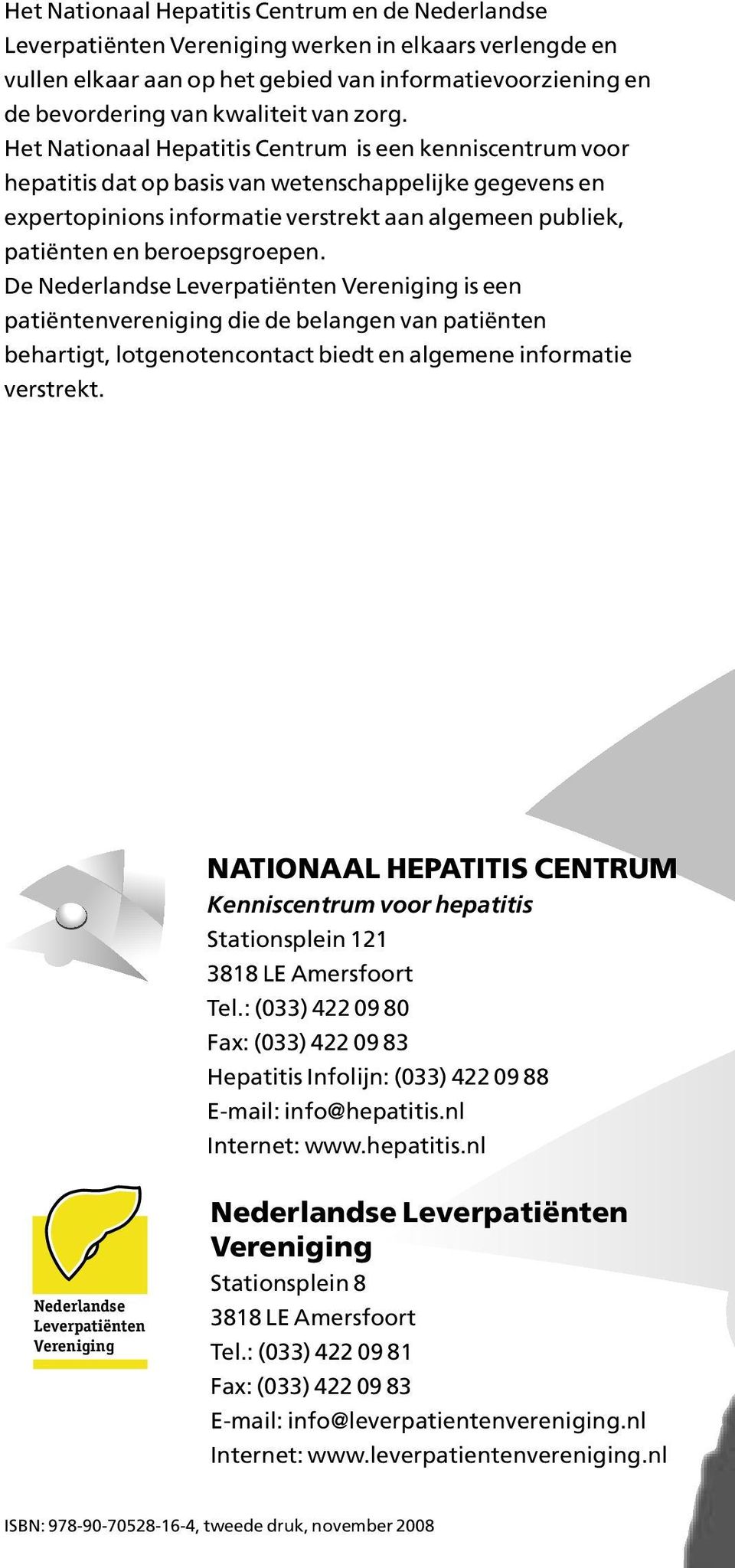 Het Nationaal Hepatitis Centrum is een kenniscentrum voor hepatitis dat op basis van wetenschappelijke gegevens en expertopinions informatie verstrekt aan algemeen publiek, patiënten en