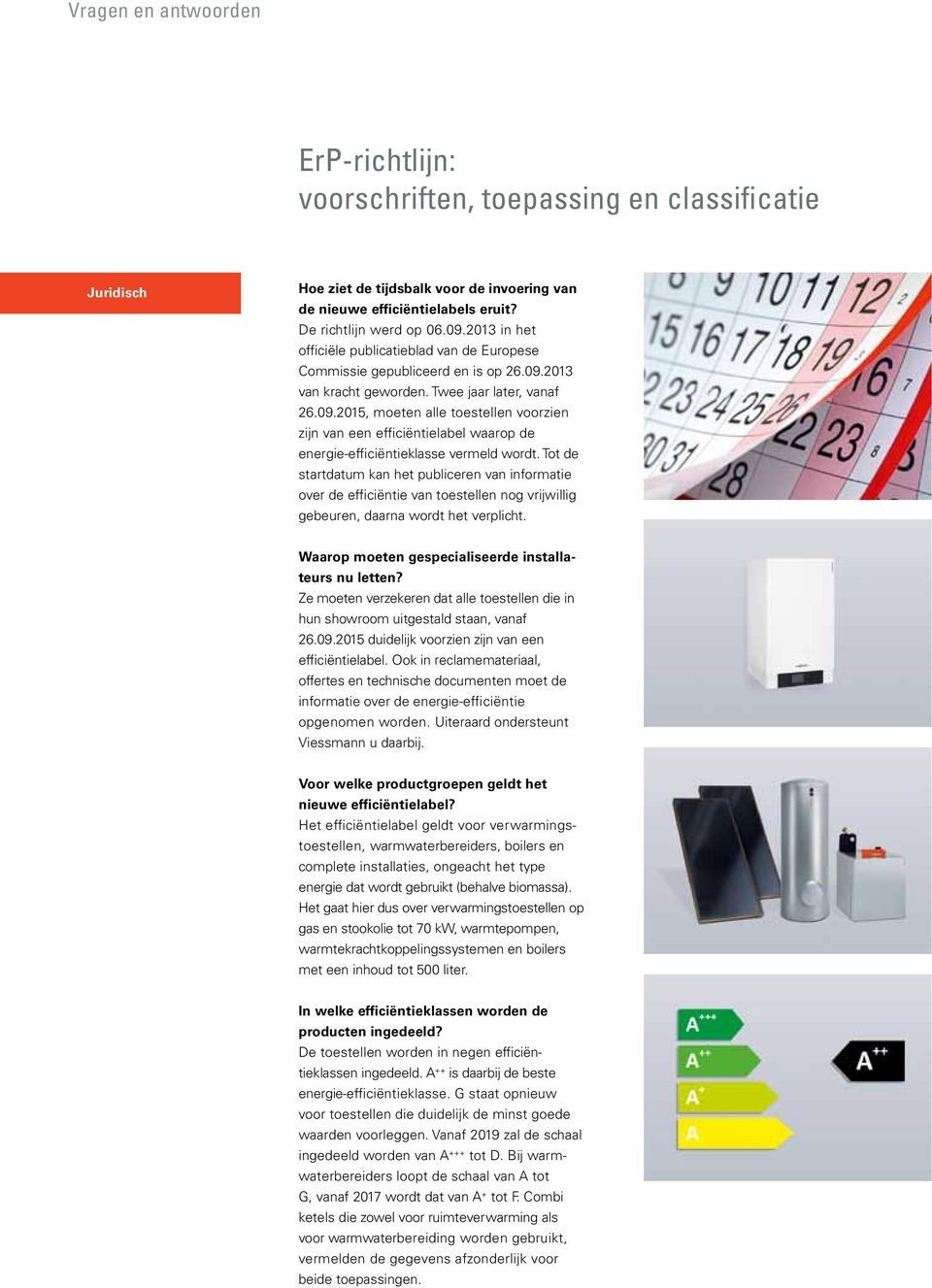 2013 van kracht geworden. Twee jaar later, vanaf 26.09.2015, moeten alle toestellen voorzien zijn van een efficiëntielabel waarop de energie-efficiëntieklasse vermeld wordt.