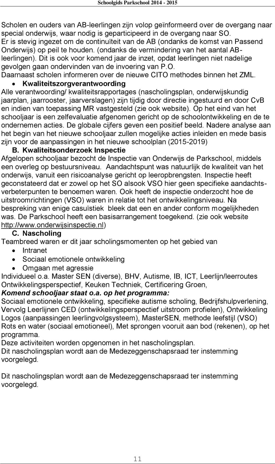 Dit is ook voor komend jaar de inzet, opdat leerlingen niet nadelige gevolgen gaan ondervinden van de invoering van P.O. Daarnaast scholen informeren over de nieuwe CITO methodes binnen het ZML.