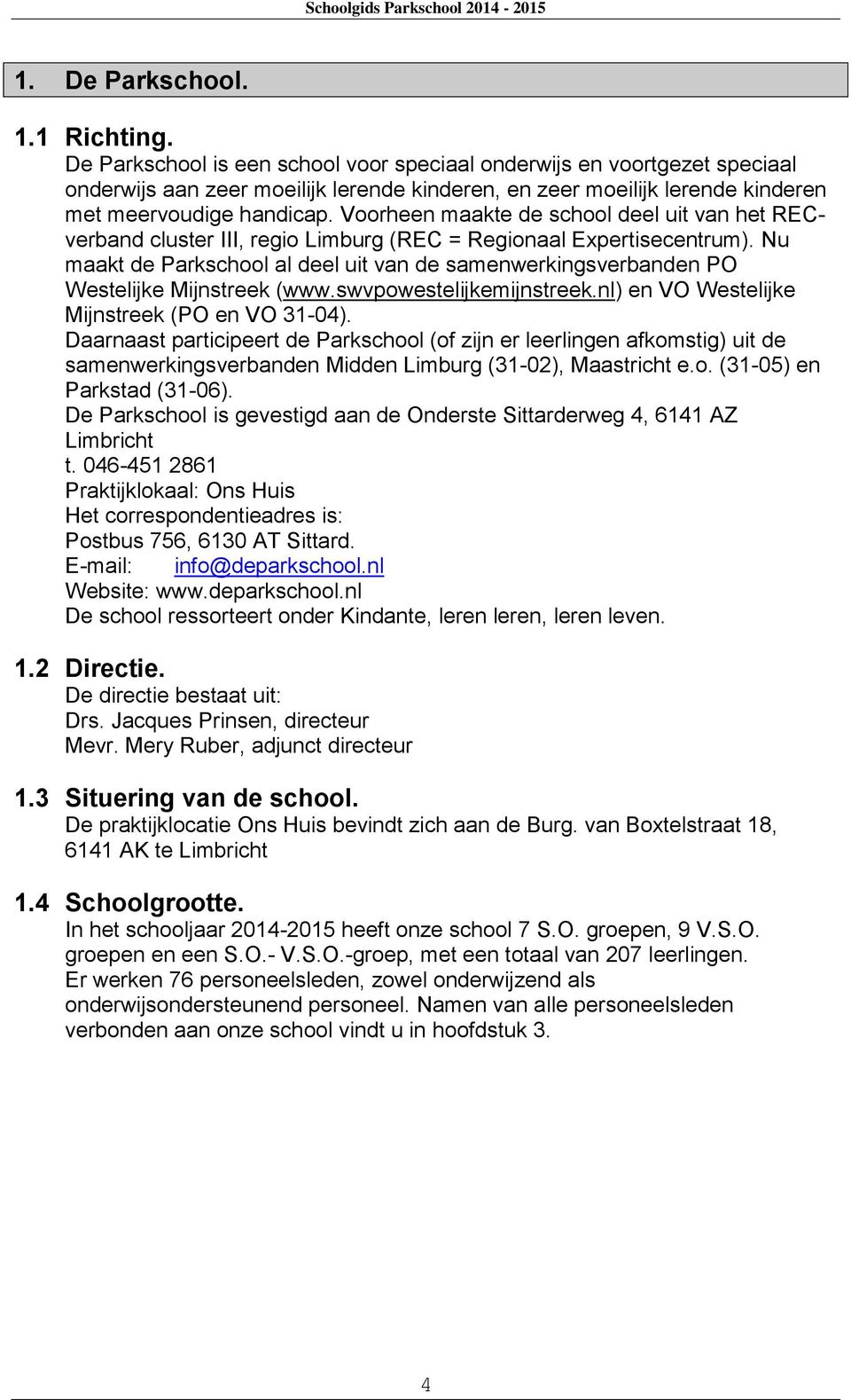 Voorheen maakte de school deel uit van het RECverband cluster III, regio Limburg (REC = Regionaal Expertisecentrum).