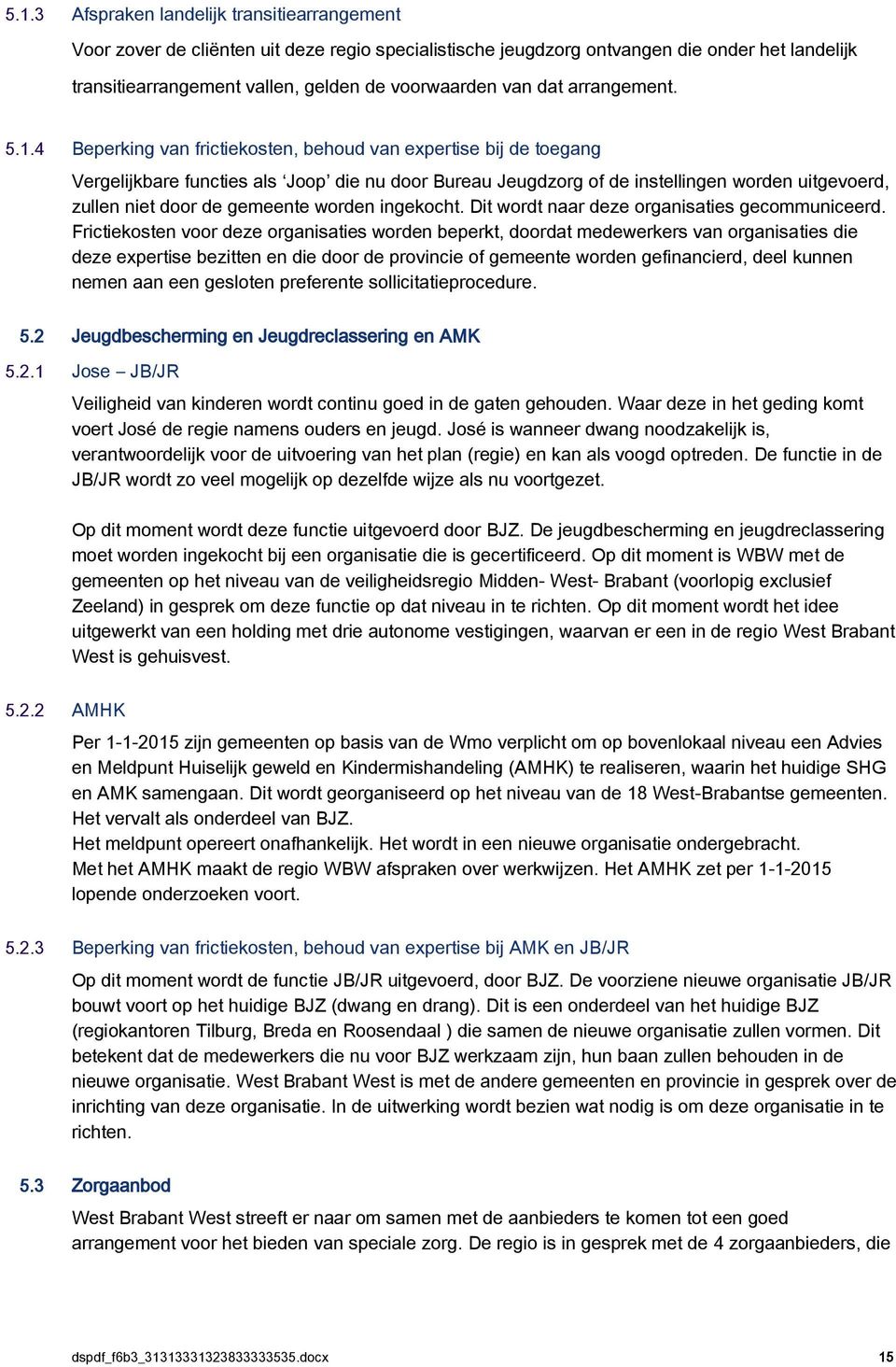 4 Beperking van frictiekosten, behoud van epertise bij de toegang Vergelijkbare functies als Joop die nu door Bureau Jeugdzorg of de instellingen worden uitgevoerd, zullen niet door de gemeente