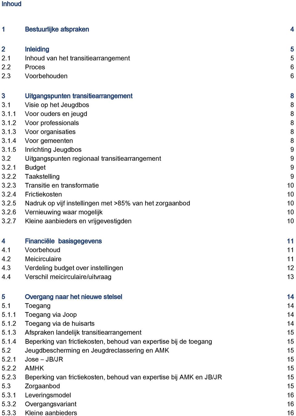 2.4 Frictiekosten 10 3.2.5 Nadruk op vijf instellingen met >85% van het zorgaanbod 10 3.2.6 Vernieuwing waar mogelijk 10 3.2.7 Kleine aanbieders en vrijgevestigden 10 4 Financiële basisgegevens 4.