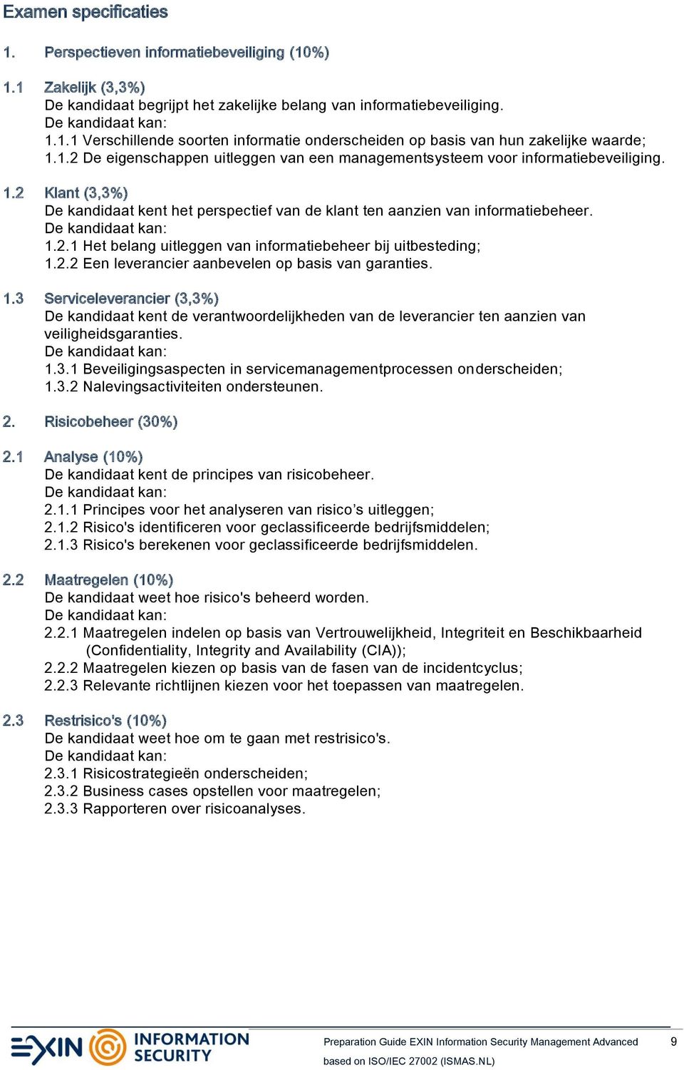 2.2 Een leverancier aanbevelen op basis van garanties. 1.3 Serviceleverancier (3,3%) De kandidaat kent de verantwoordelijkheden van de leverancier ten aanzien van veiligheidsgaranties. 1.3.1 Beveiligingsaspecten in servicemanagementprocessen onderscheiden; 1.