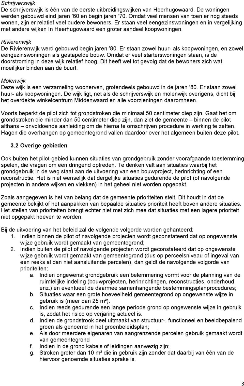 Er staan veel eengezinswoningen en in vergelijking met andere wijken In Heerhugowaard een groter aandeel koopwoningen. Rivierenwijk De Rivierenwijk werd gebouwd begin jaren 80.