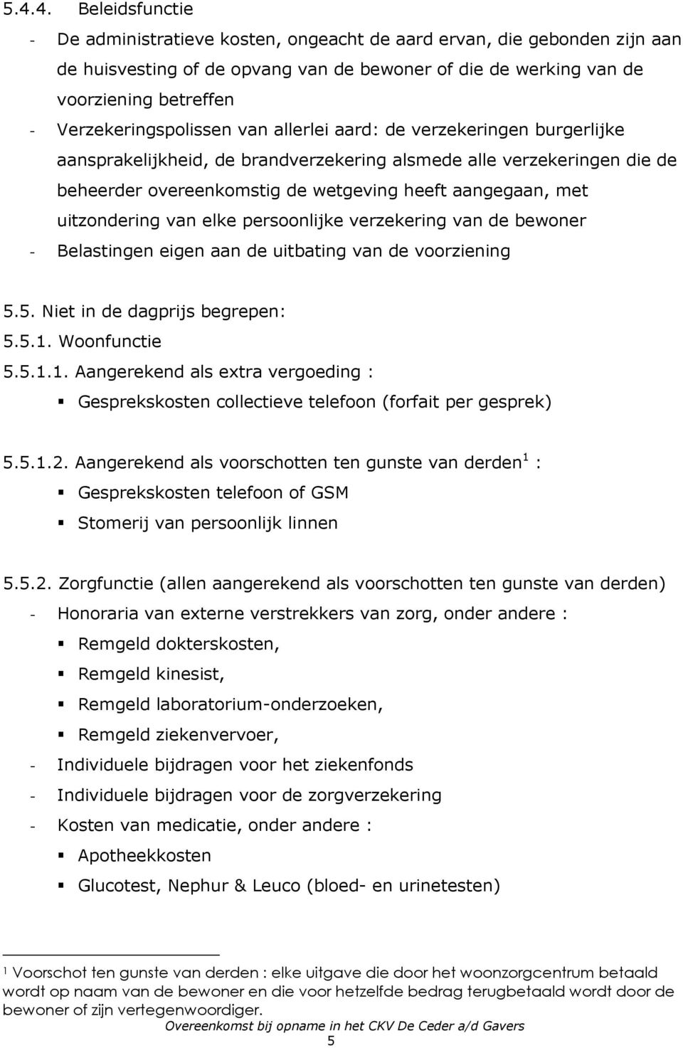 met uitzondering van elke persoonlijke verzekering van de bewoner - Belastingen eigen aan de uitbating van de voorziening 5.5. Niet in de dagprijs begrepen: 5.5.1.