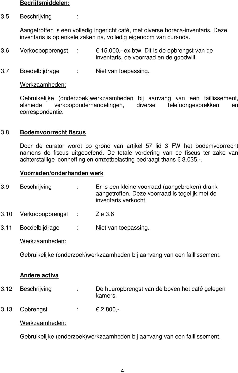 7 Boedelbijdrage : Gebruikelijke (onderzoek)werkzaamheden bij aanvang van een faillissement, alsmede verkooponderhandelingen, diverse telefoongesprekken en correspondentie. 3.