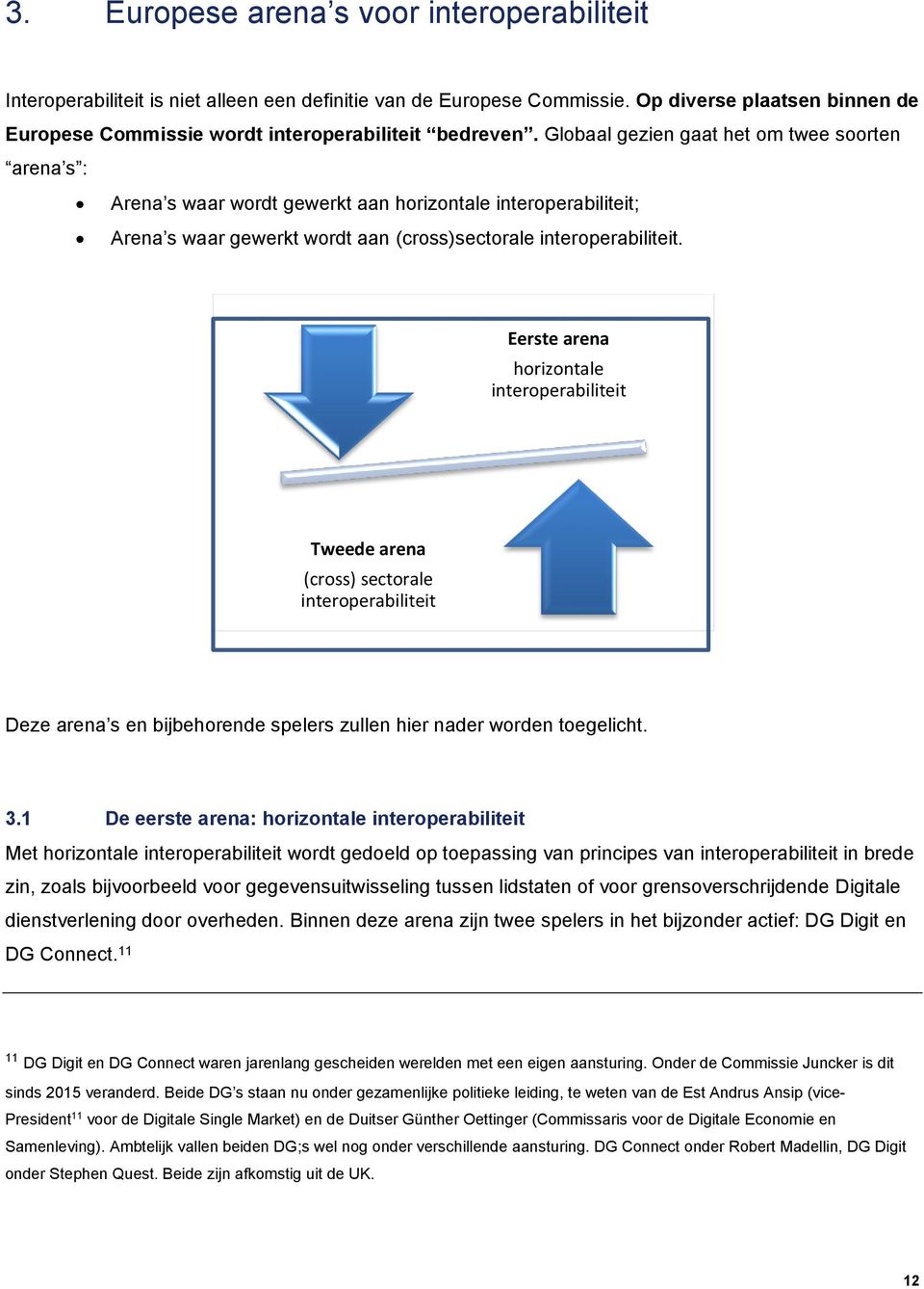 Globaal gezien gaat het om twee soorten arena s : Arena s waar wordt gewerkt aan horizontale interoperabiliteit; Arena s waar gewerkt wordt aan (cross)sectorale interoperabiliteit.