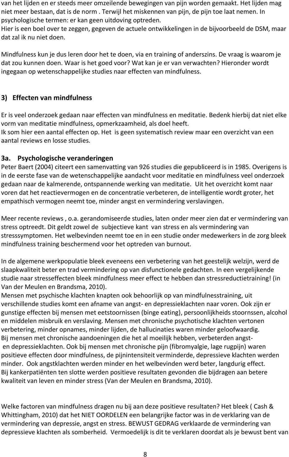 Mindfulness kun je dus leren door het te doen, via en training of anderszins. De vraag is waarom je dat zou kunnen doen. Waar is het goed voor? Wat kan je er van verwachten?