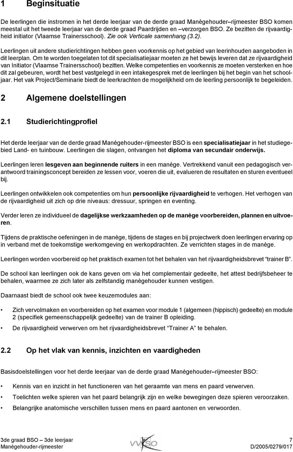 Leerlingen uit andere studierichtingen hebben geen voorkennis op het gebied van leerinhouden aangeboden in dit leerplan.